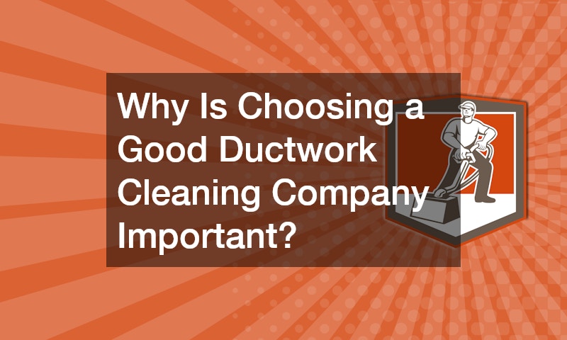 Why Is Choosing a Good Ductwork Cleaning Company Important?