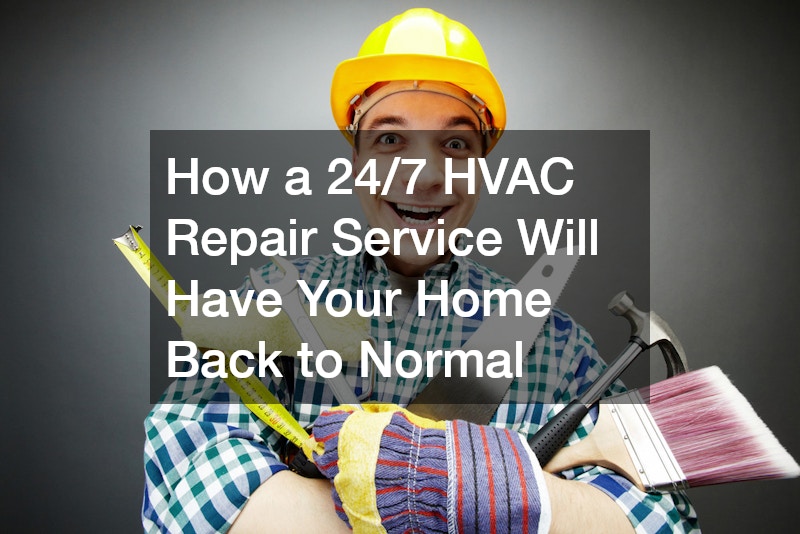 How a 24/7 HVAC Repair Service Will Have Your Home Back to Normal