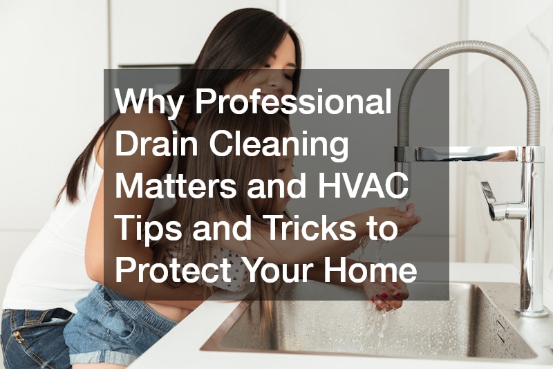 Why Professional Drain Cleaning Matters and HVAC Tips and Tricks to Protect Your Home