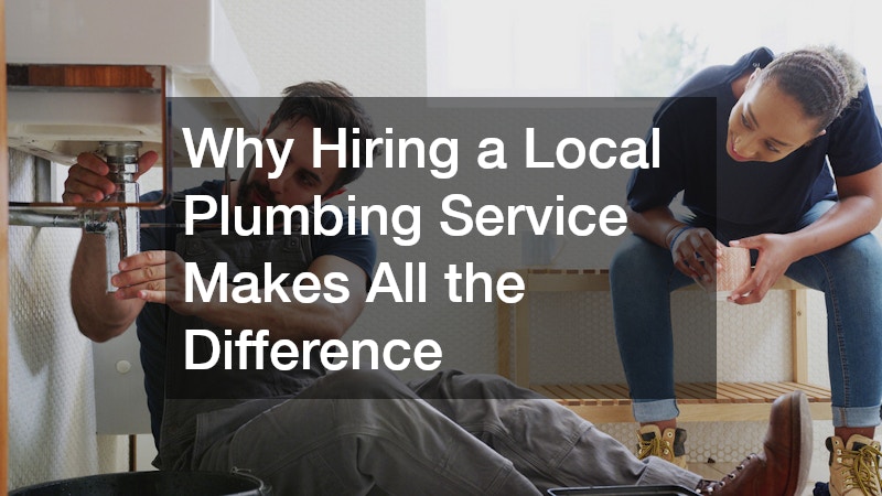 Why Hiring a Local Plumbing Service Makes All the Difference