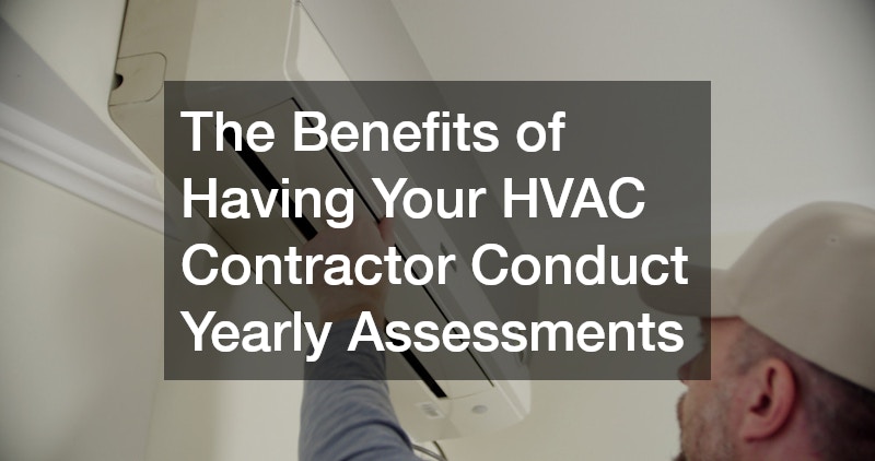 The Benefits of Having Your HVAC Contractor Conduct Yearly Assessments