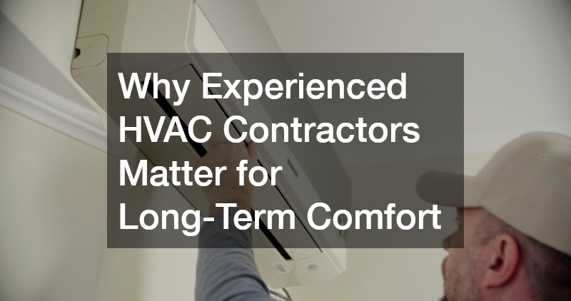 Why Experienced HVAC Contractors Matter for Long-Term Comfort